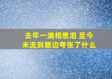 去年一滴相思泪 至今未流到腮边夸张了什么